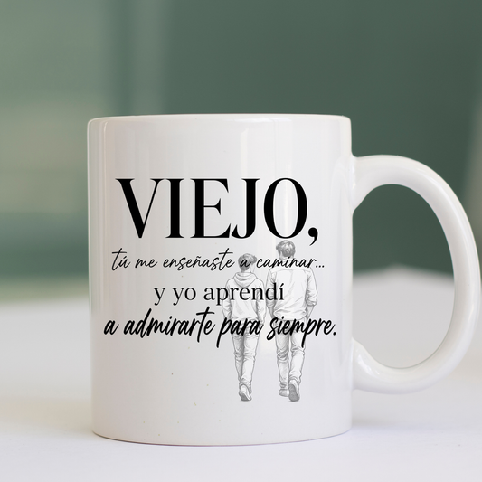 Viejo, Tú Me Enseñaste a Caminar y Yo Aprendí a Admirarte para Siempre – Taza para Papá