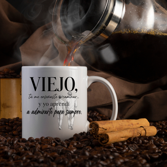 Viejo, Tú Me Enseñaste a Caminar y Yo Aprendí a Admirarte para Siempre – Taza para Papá